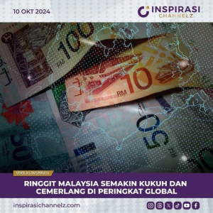 RINGGIT MALAYSIA SEMAKIN KUKUH DAN CEMERLANG DI PERINGKAT GLOBAL