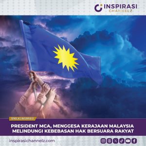 PRESIDENT MCA, MENGGESA KERAJAAN MALAYSIA MELINDUNGI KEBEBASAN HAK BERSUARA RAKYAT.