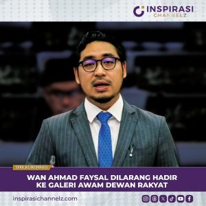 WAN AHMAD FAYSAL DILARANG HADIR KE GALERI AWAM DEWAN RAKYAT.