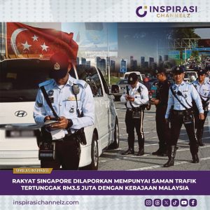 RAKYAT SINGAPORE DILAPORKAN MEMPUNYAI SAMAN TRAFIK TERTUNGGAK RM3.5 JUTA DENGAN KERAJAAN MALAYSIA.
