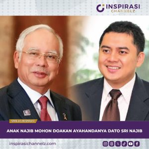 ANAK NAJIB MOHON DOAKAN AYAHANDANYA DATO SRI NAJIB.