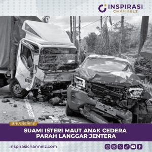 SUAMI ISTERI MAUT ANAK CEDERA PARAH LANGGAR JENTERA.