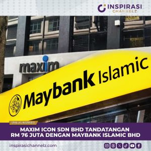 MAXIM ICON SDN BHD TANDATANGAN RM 76 JUTA DENGAN MAYBANK ISLAMIC BHD.