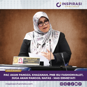 PAC akan panggil Khazanah, PNB isu FashionValet, juga akan panggil NAFAS – Mas Ermieyati